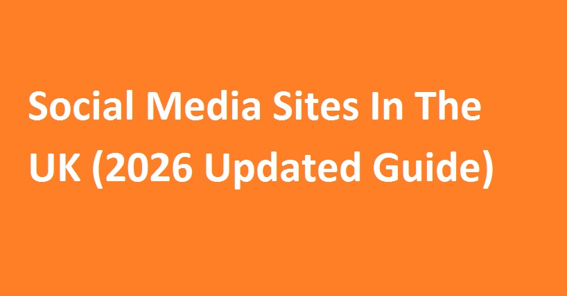 Social Media Sites In The UK (2026 Updated Guide)